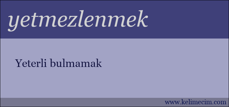 yetmezlenmek kelimesinin anlamı ne demek?