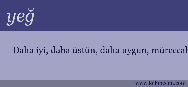 yeğ kelimesinin anlamı ne demek?