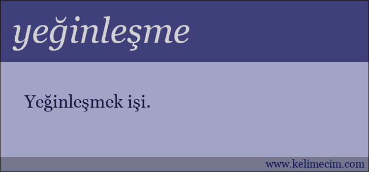 yeğinleşme kelimesinin anlamı ne demek?