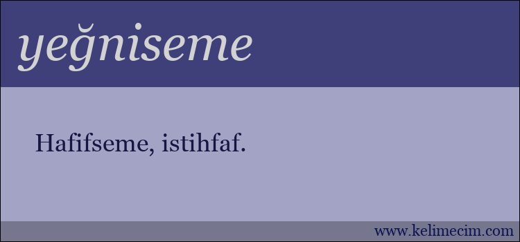 yeğniseme kelimesinin anlamı ne demek?