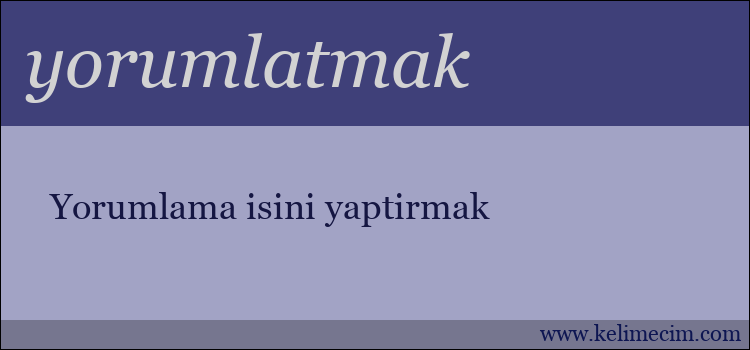 yorumlatmak kelimesinin anlamı ne demek?