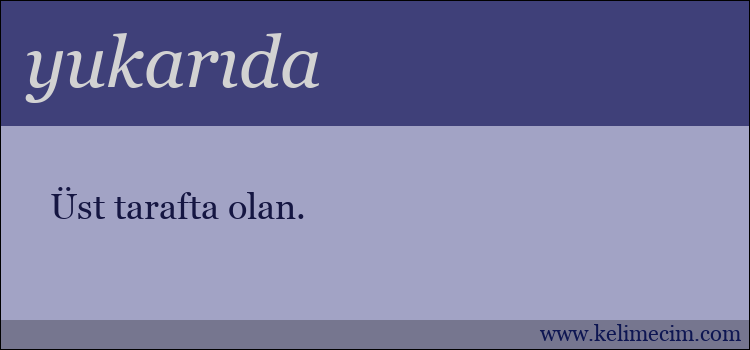 yukarıda kelimesinin anlamı ne demek?