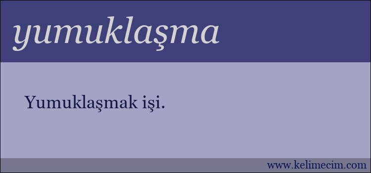 yumuklaşma kelimesinin anlamı ne demek?