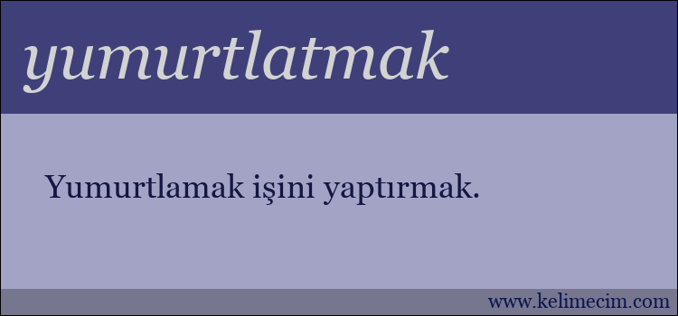 yumurtlatmak kelimesinin anlamı ne demek?