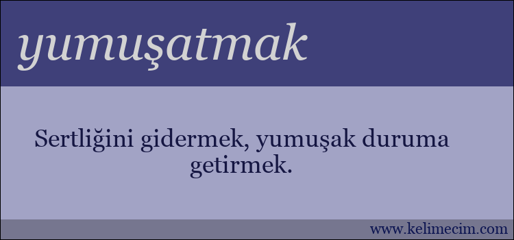 yumuşatmak kelimesinin anlamı ne demek?