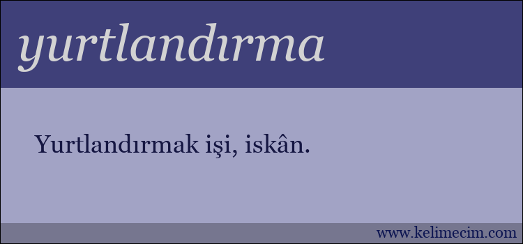 yurtlandırma kelimesinin anlamı ne demek?