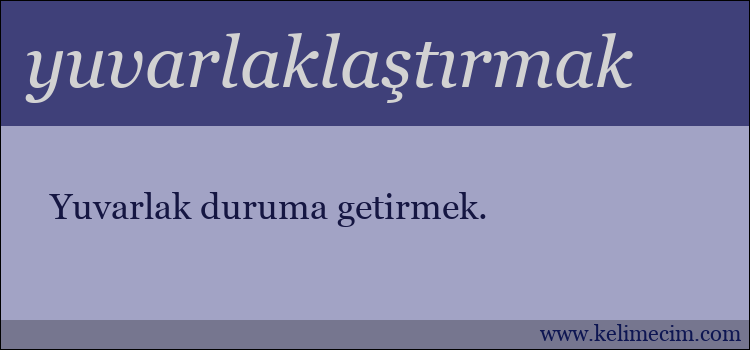 yuvarlaklaştırmak kelimesinin anlamı ne demek?