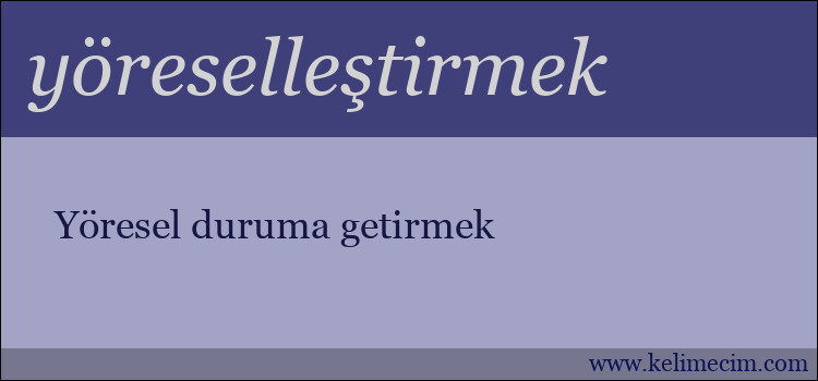 yöreselleştirmek kelimesinin anlamı ne demek?