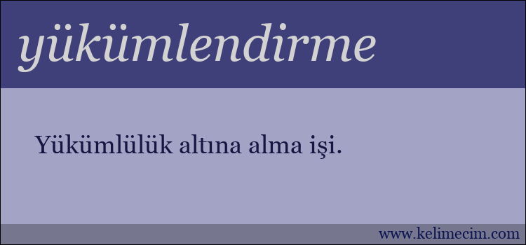 yükümlendirme kelimesinin anlamı ne demek?