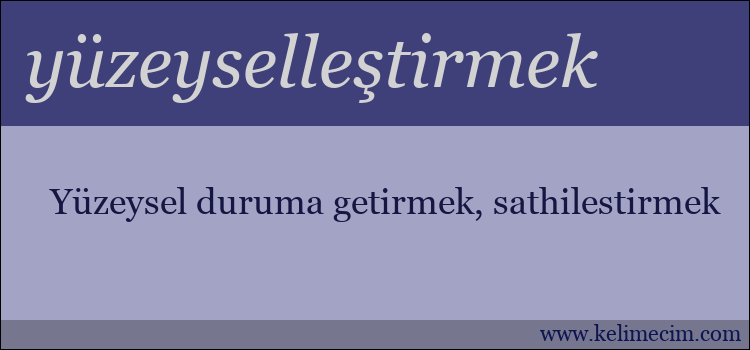 yüzeyselleştirmek kelimesinin anlamı ne demek?