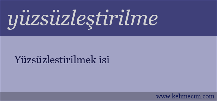 yüzsüzleştirilme kelimesinin anlamı ne demek?