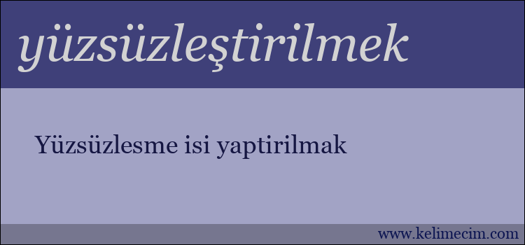 yüzsüzleştirilmek kelimesinin anlamı ne demek?