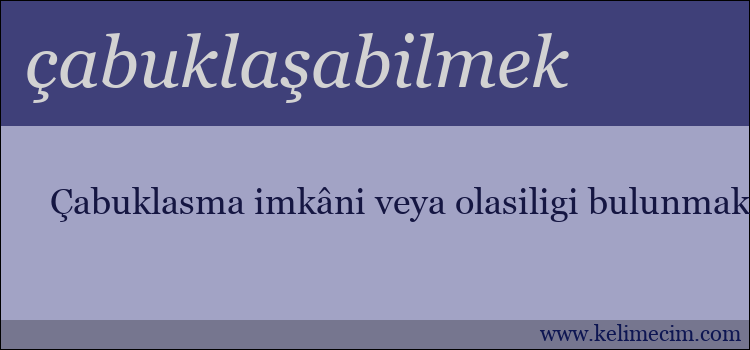 çabuklaşabilmek kelimesinin anlamı ne demek?