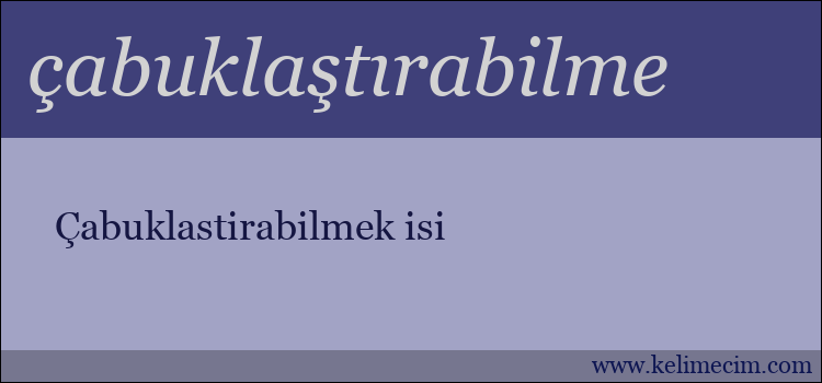 çabuklaştırabilme kelimesinin anlamı ne demek?