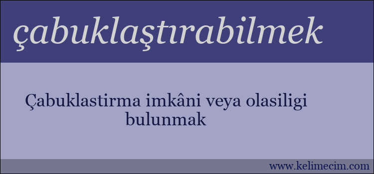 çabuklaştırabilmek kelimesinin anlamı ne demek?