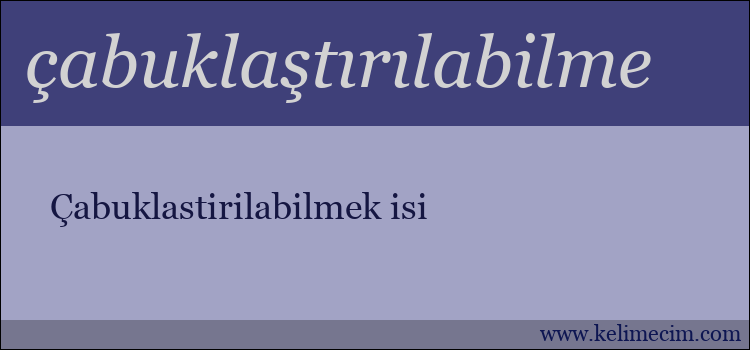 çabuklaştırılabilme kelimesinin anlamı ne demek?