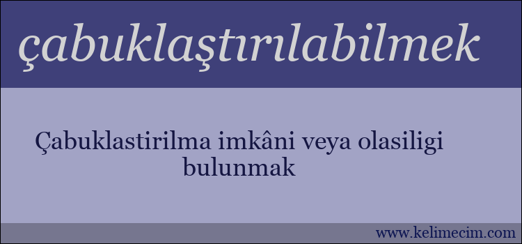 çabuklaştırılabilmek kelimesinin anlamı ne demek?