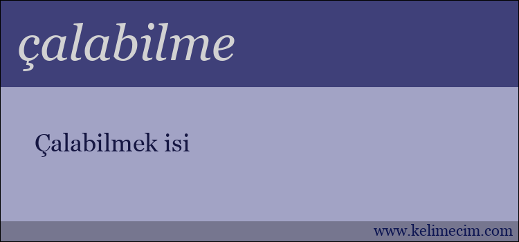 çalabilme kelimesinin anlamı ne demek?