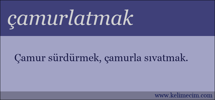 çamurlatmak kelimesinin anlamı ne demek?