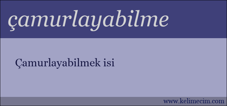 çamurlayabilme kelimesinin anlamı ne demek?