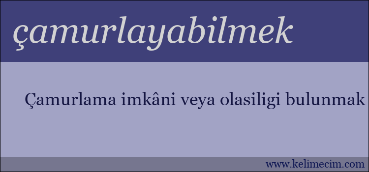 çamurlayabilmek kelimesinin anlamı ne demek?