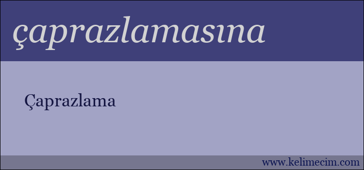 çaprazlamasına kelimesinin anlamı ne demek?