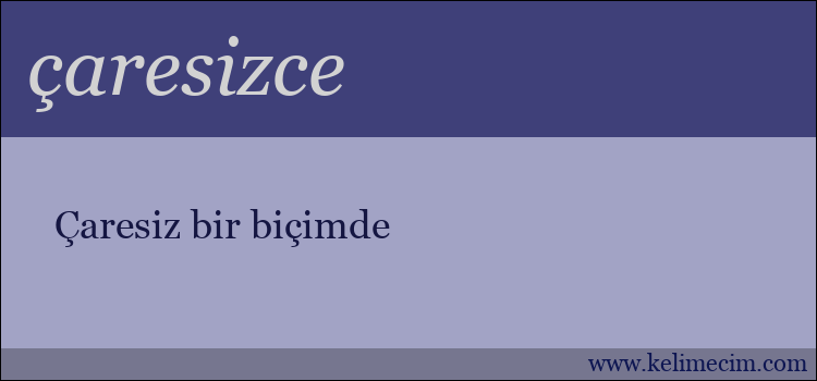 çaresizce kelimesinin anlamı ne demek?