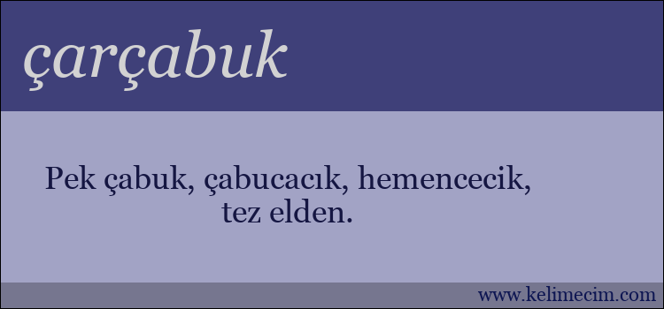 çarçabuk kelimesinin anlamı ne demek?