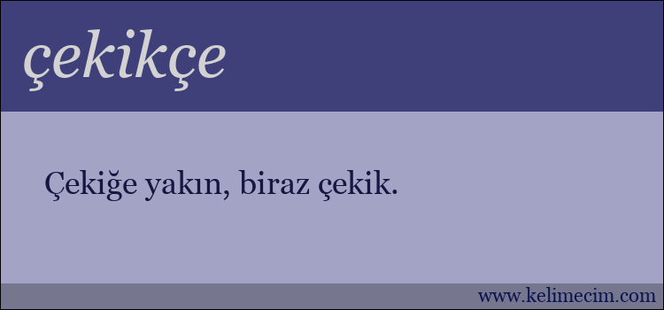 çekikçe kelimesinin anlamı ne demek?