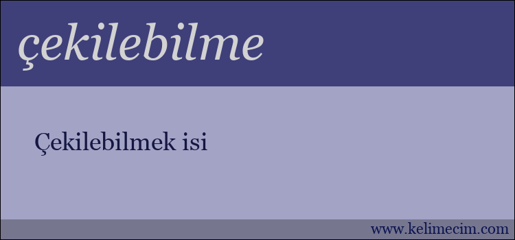 çekilebilme kelimesinin anlamı ne demek?