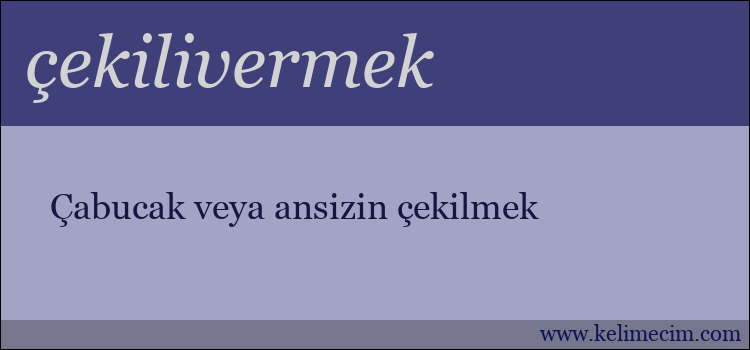 çekilivermek kelimesinin anlamı ne demek?