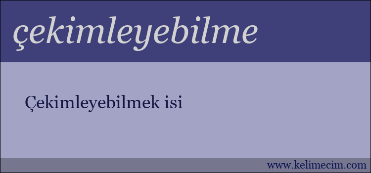 çekimleyebilme kelimesinin anlamı ne demek?