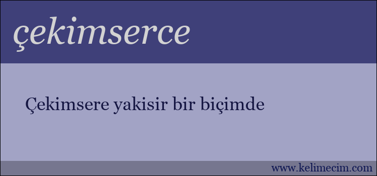 çekimserce kelimesinin anlamı ne demek?