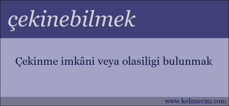 çekinebilmek kelimesinin anlamı ne demek?