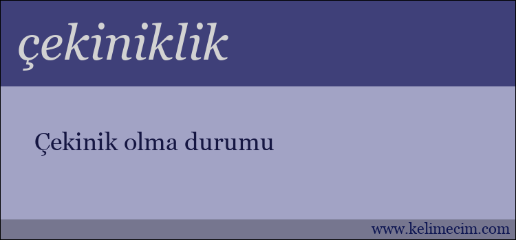 çekiniklik kelimesinin anlamı ne demek?