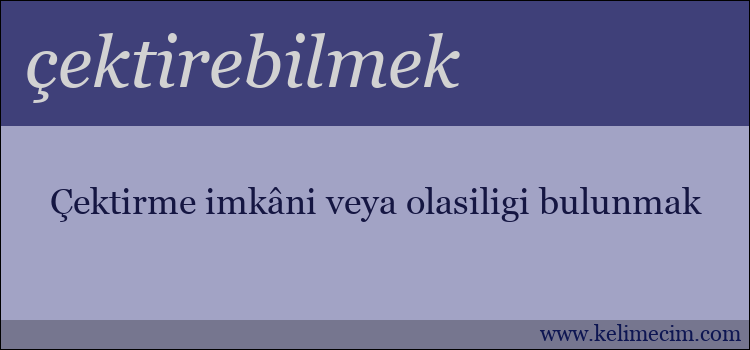 çektirebilmek kelimesinin anlamı ne demek?