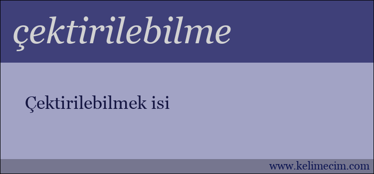 çektirilebilme kelimesinin anlamı ne demek?