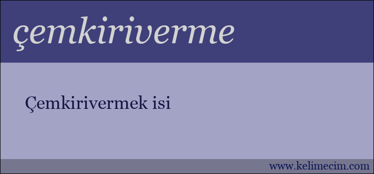 çemkiriverme kelimesinin anlamı ne demek?