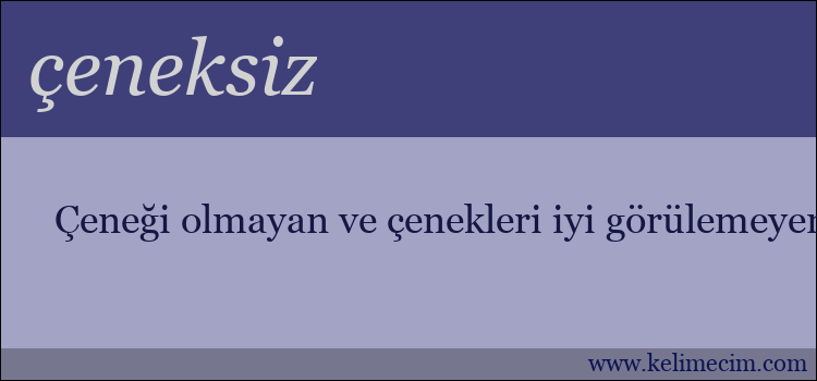 çeneksiz kelimesinin anlamı ne demek?