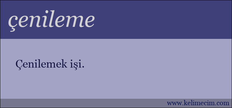 çenileme kelimesinin anlamı ne demek?