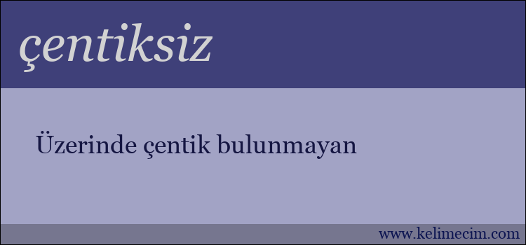 çentiksiz kelimesinin anlamı ne demek?