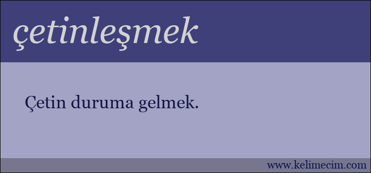 çetinleşmek kelimesinin anlamı ne demek?