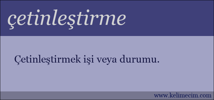 çetinleştirme kelimesinin anlamı ne demek?