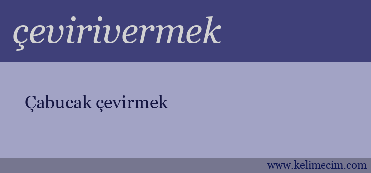 çevirivermek kelimesinin anlamı ne demek?