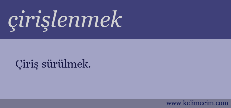 çirişlenmek kelimesinin anlamı ne demek?