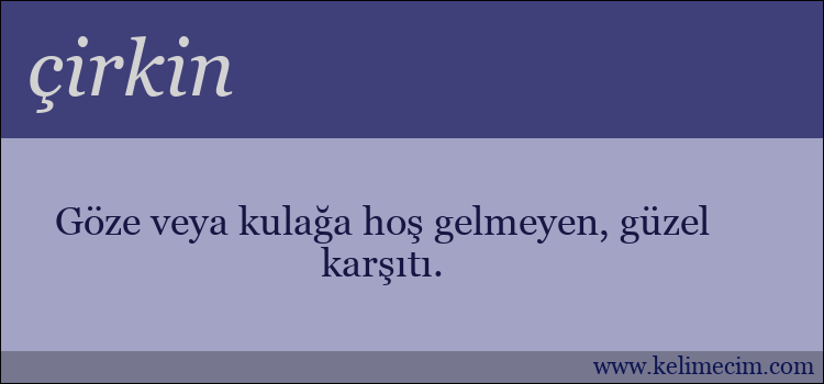 çirkin kelimesinin anlamı ne demek?