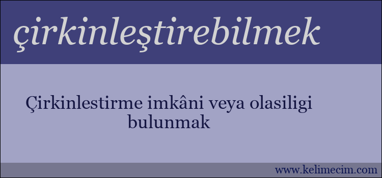 çirkinleştirebilmek kelimesinin anlamı ne demek?