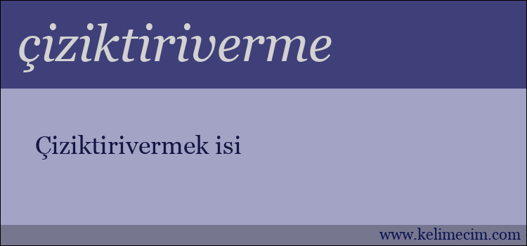 çiziktiriverme kelimesinin anlamı ne demek?
