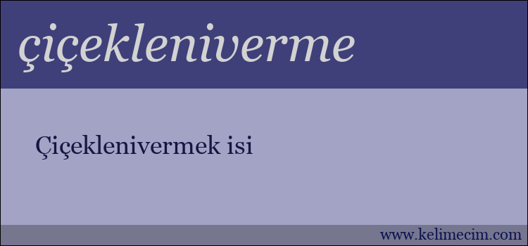 çiçekleniverme kelimesinin anlamı ne demek?