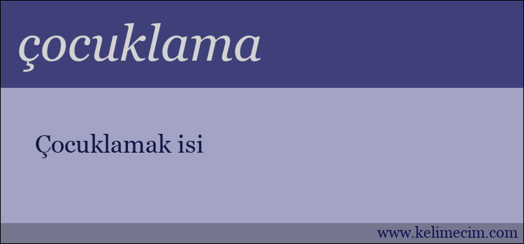 çocuklama kelimesinin anlamı ne demek?